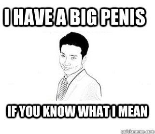 I have a big penis If you know what I mean  Obvious Sexual Innuendo Roger