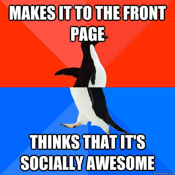 makes it to the front page thinks that it's socially awesome  Socially Awesome Awkward Penguin