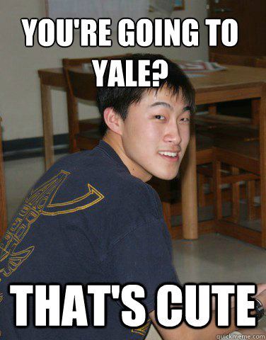You're going to Yale? That's cute - You're going to Yale? That's cute  Pretentious Peter