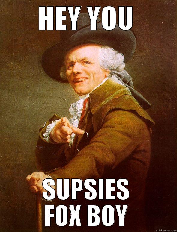 HEY YOU SUPSIES FOX BOY Joseph Ducreux