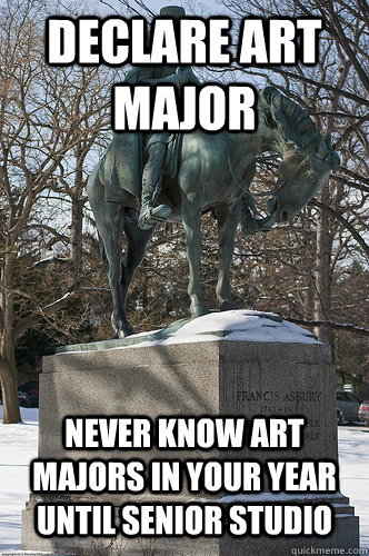 Declare Art Major Never know art majors in your year until senior studio - Declare Art Major Never know art majors in your year until senior studio  Drew University Meme