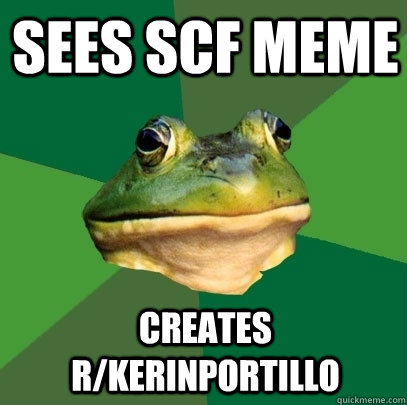 Sees SCF meme creates r/kerinportillo  Foul Bachelor Frog