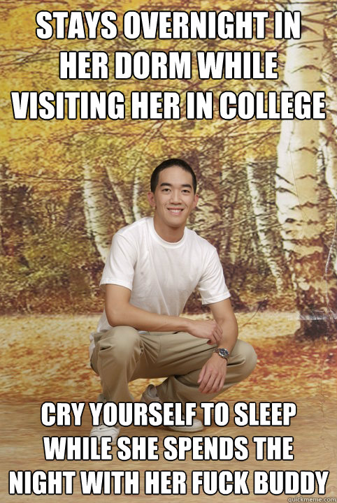 stays overnight in her dorm while visiting her in college cry yourself to sleep while she spends the night with her fuck buddy  Friend-Zoned Phil