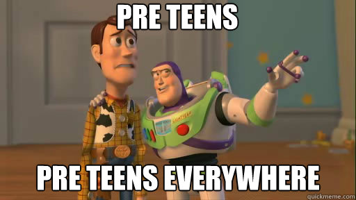 Pre teens Pre teens everywhere  Everywhere