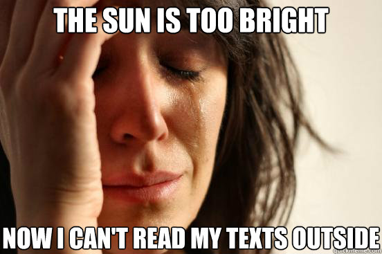 The Sun is too bright now I can't read my texts Outside  First World Problems