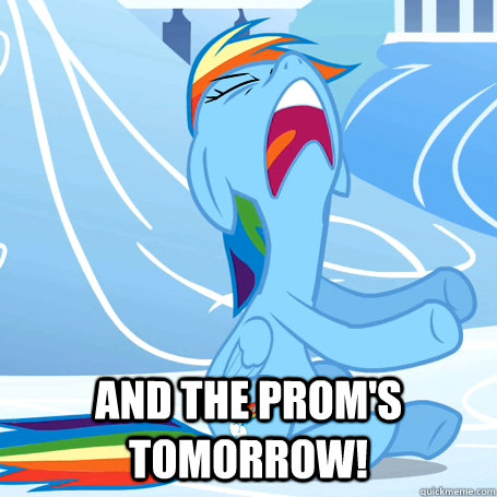  and the prom's tomorrow!  
