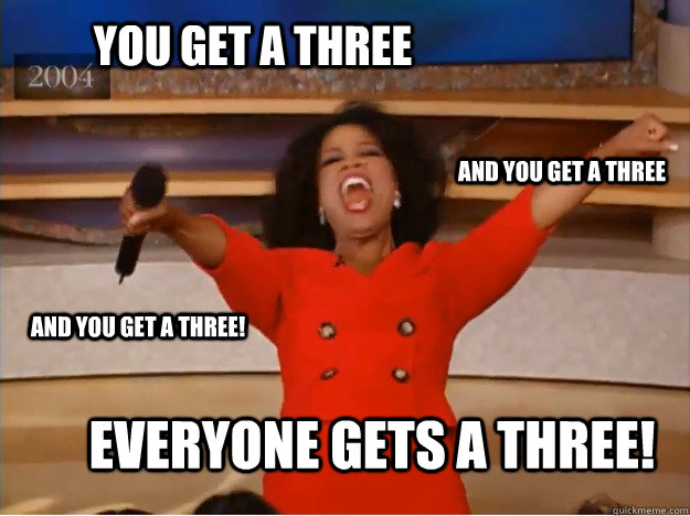 You get a three everyone gets a three! and you get a three and you get a three!  oprah you get a car