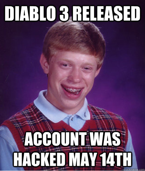 Diablo 3 released Account was hacked may 14th  Bad Luck Brian