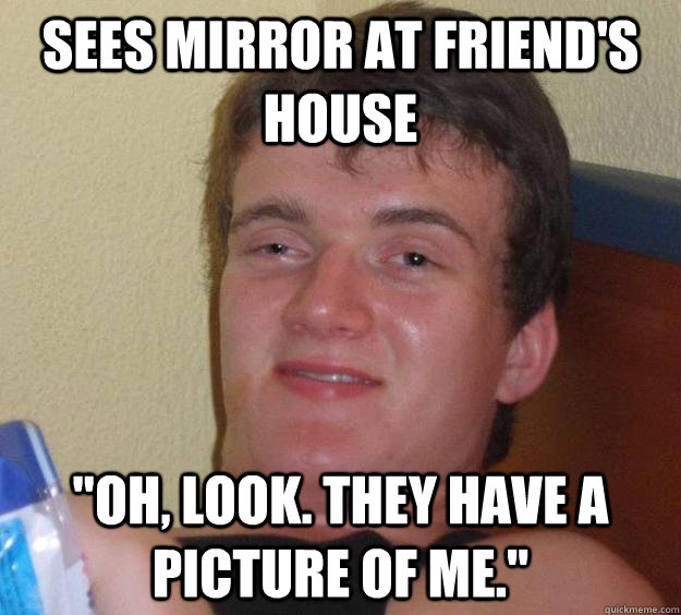 Sees Mirror at friend's house 