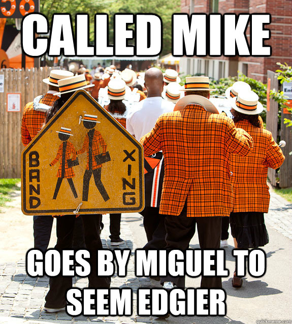 Called Mike Goes by Miguel to seem edgier  Princeton Problems