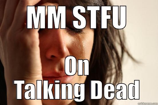 MM STFU ON TALKING DEAD First World Problems