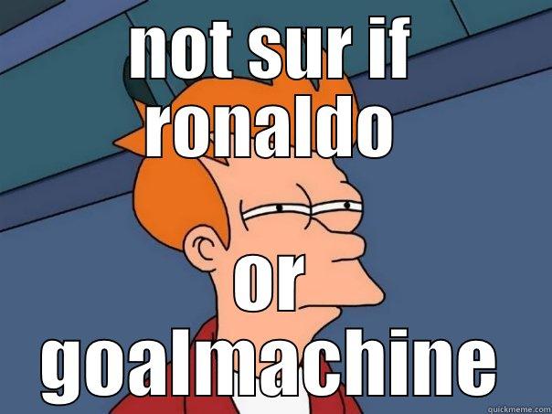NOT SUR IF RONALDO OR GOALMACHINE Futurama Fry