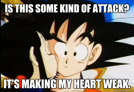 Is this some kind of attack? It's making my heart weak.  Good Guy Goku