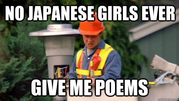 No Japanese girls ever Give me poems  no one ever