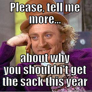 PLEASE, TELL ME MORE... ABOUT WHY YOU SHOULDN'T GET THE SACK THIS YEAR Condescending Wonka