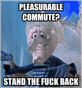 Pleasurable commute? Stand the fuck back  Asshole Snow Miser