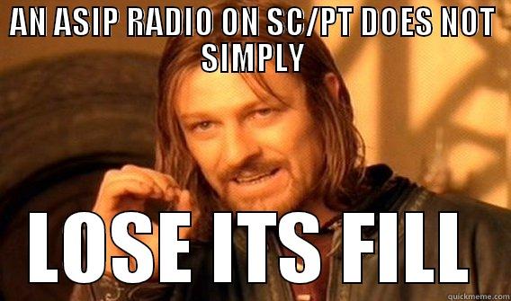 AN ASIP RADIO ON SC/PT DOES NOT SIMPLY LOSE ITS FILL One Does Not Simply