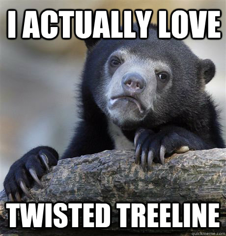 I actually love Twisted Treeline  Confession Bear