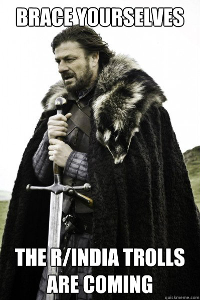 Brace yourselves The r/india trolls are coming  Brace Steve