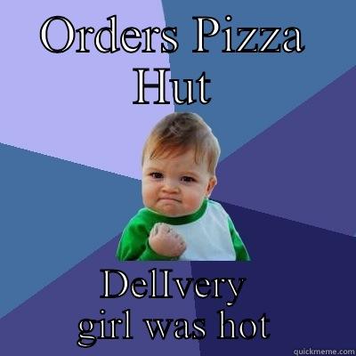 ORDERS PIZZA HUT DELIVERY GIRL WAS HOT Success Kid
