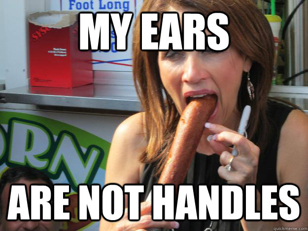 My ears are not handles  Slutty Michele