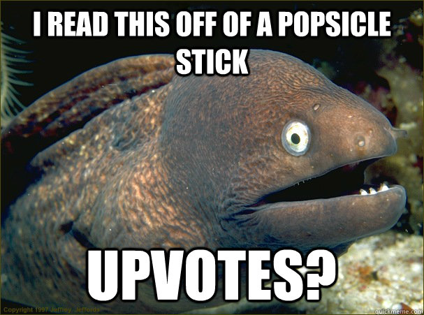 I read this off of a popsicle stick UPVOtes?  Bad Joke Eel