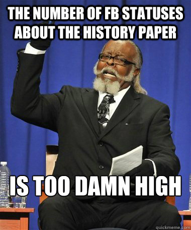 The number of fb statuses about the history paper  is too damn high  Rent Is Too Damn High Guy