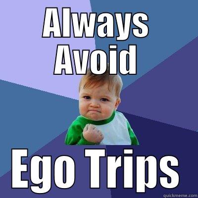 ALWAYS AVOID EGO TRIPS Success Kid