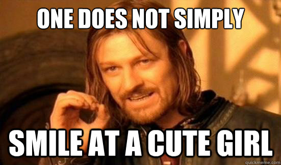 One Does Not Simply smile at a cute girl - One Does Not Simply smile at a cute girl  Boromir