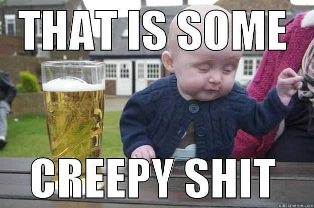 THAT IS SOME CREEPY SHIT drunk baby