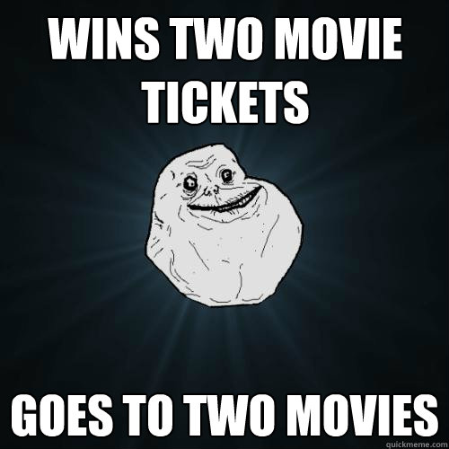 wins two movie tickets goes to two movies - wins two movie tickets goes to two movies  Forever Alone