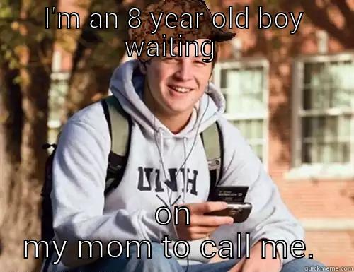 Don't you forget about me - I'M AN 8 YEAR OLD BOY WAITING  ON MY MOM TO CALL ME.  College Freshman