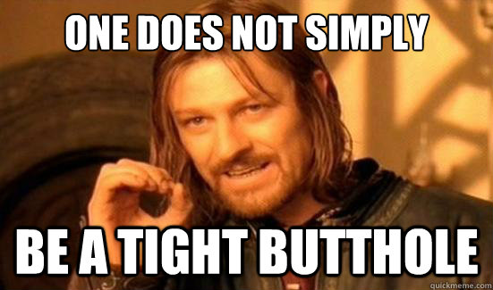 One Does Not Simply be a tight butthole  Boromir