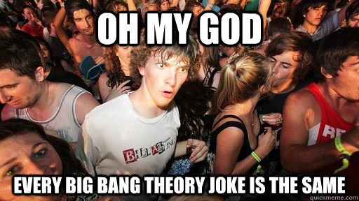 oh my god every big bang theory joke is the same  Sudden Clarity Clarence