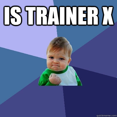 is trainer x   Success Kid