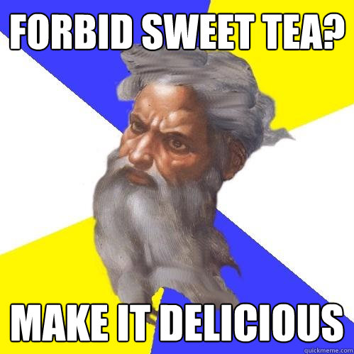 Forbid Sweet Tea?  Make it delicious  Advice God