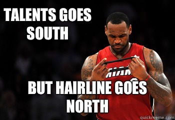 Talents goes south  But hairline goes north  Lebron Hairline Fail