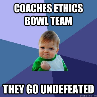 Coaches Ethics Bowl Team they go undefeated - Coaches Ethics Bowl Team they go undefeated  Success Kid