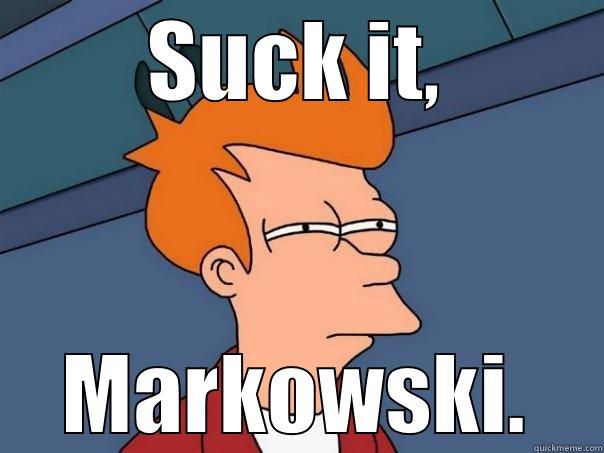 SUCK IT, MARKOWSKI. Futurama Fry