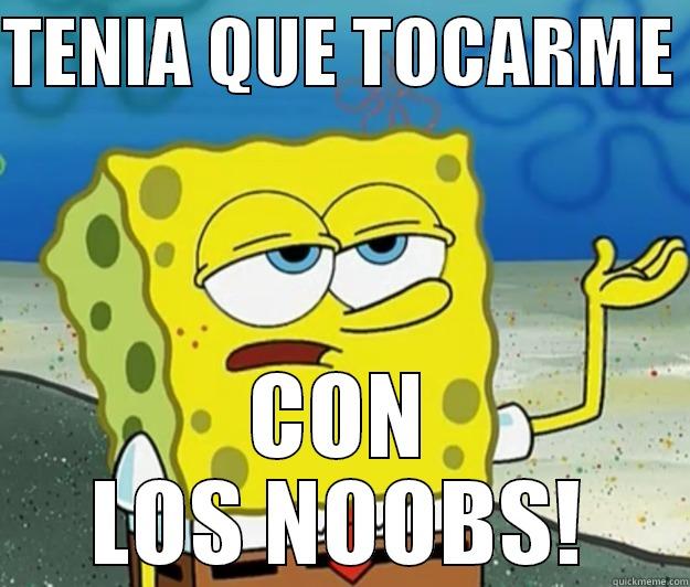 TENIA QUE TOCARME  CON LOS NOOBS! Tough Spongebob