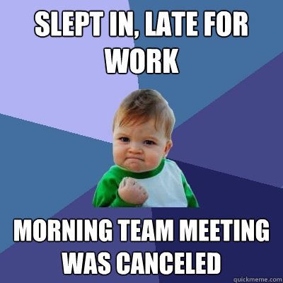 Slept in, late for work Morning team meeting was canceled - Slept in, late for work Morning team meeting was canceled  Success Kid