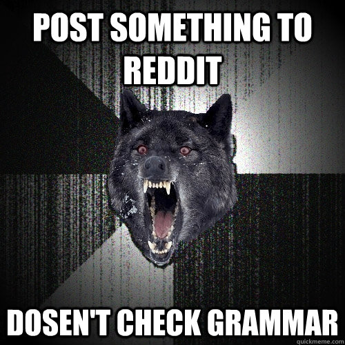 Post something to reddit Dosen't check grammar  Insanity Wolf