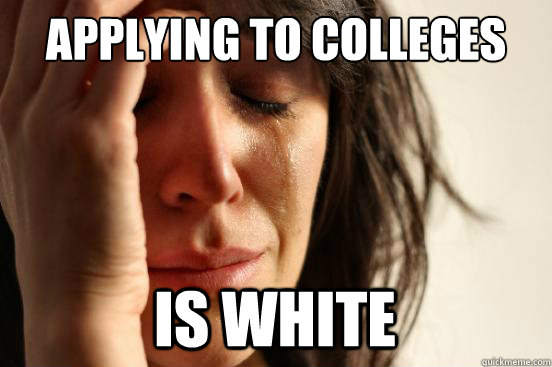 Applying to colleges is white - Applying to colleges is white  First World Problems