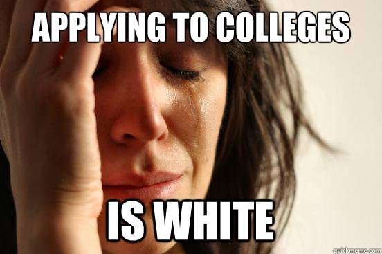 Applying to colleges is white  First World Problems
