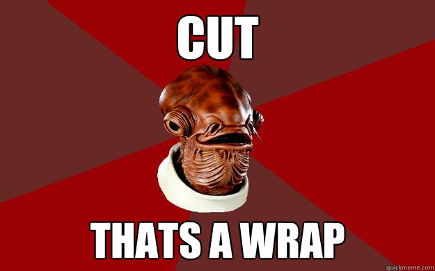 CUT THATS A WRAP  Admiral Ackbar Relationship Expert