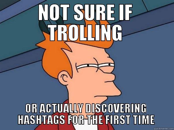 NOT SURE IF TROLLING OR ACTUALLY DISCOVERING HASHTAGS FOR THE FIRST TIME Futurama Fry