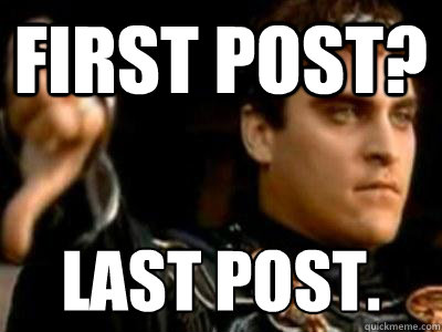 First post? Last post.  Downvoting Roman