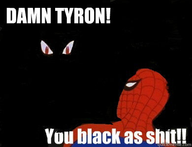 Damn TYRON!   Spiderman