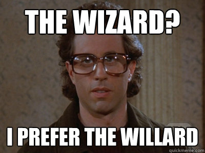 The Wizard? I prefer the Willard  Hipster Seinfeld