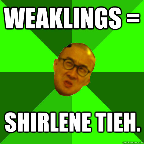 WEAKLINGS = SHIRLENE TIEH. - WEAKLINGS = SHIRLENE TIEH.  Annoying Drama Teacher